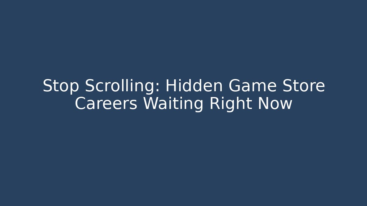Stop Scrolling: Hidden Game Store Careers Waiting Right Now