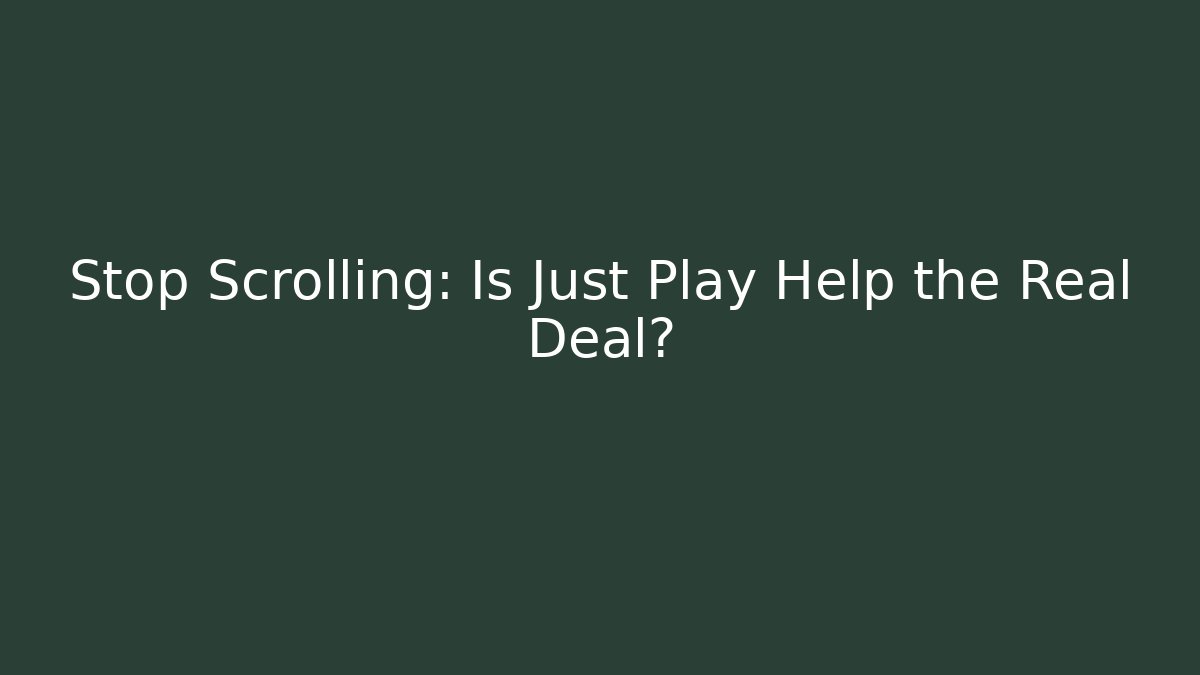 Stop Scrolling: Is Just Play Help the Real Deal?