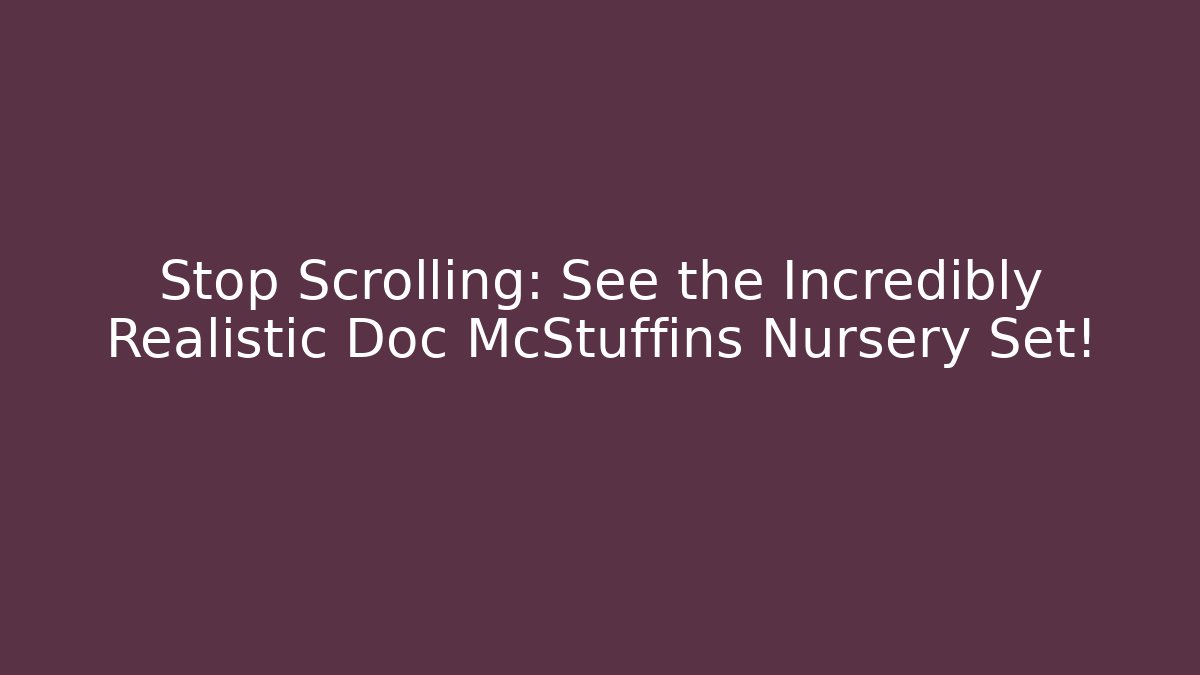 Stop Scrolling: See the Incredibly Realistic Doc McStuffins Nursery Set!