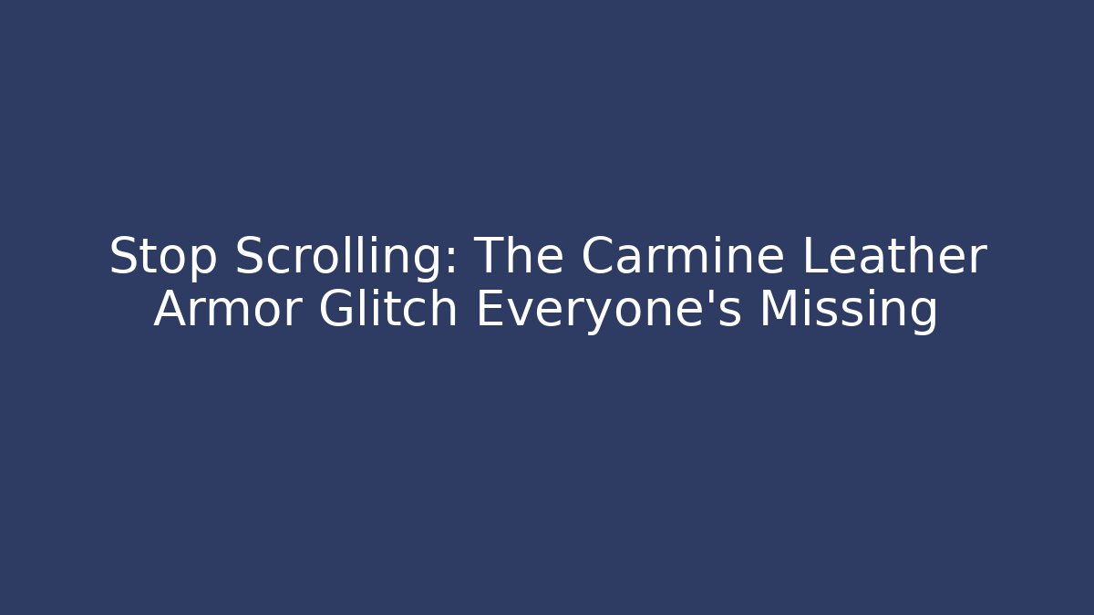 Stop Scrolling: The Carmine Leather Armor Glitch Everyone’s Missing