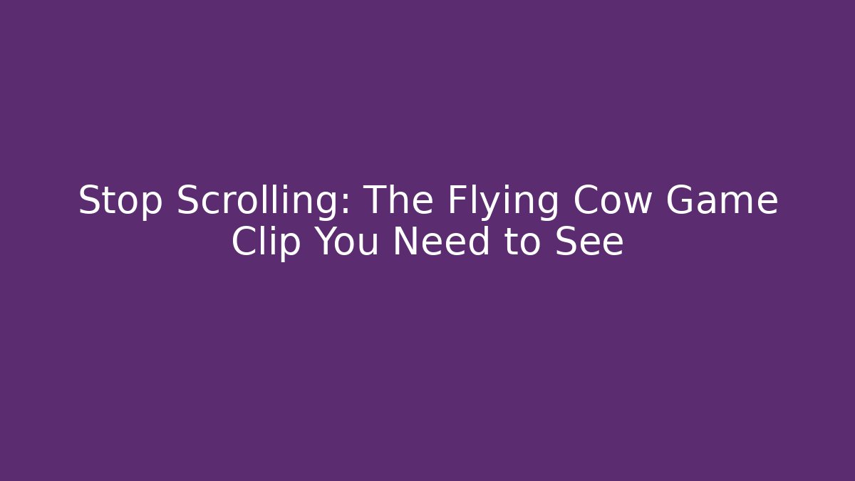 Stop Scrolling: The Flying Cow Game Clip You Need to See