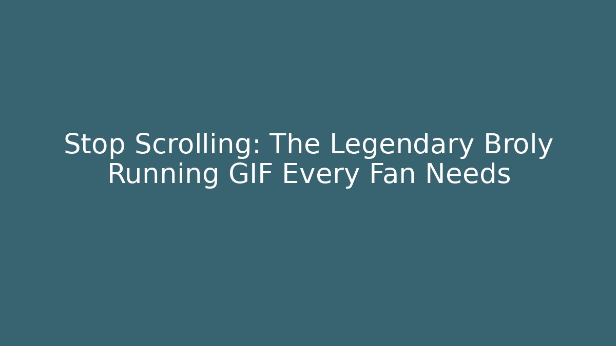 Stop Scrolling: The Legendary Broly Running GIF Every Fan Needs