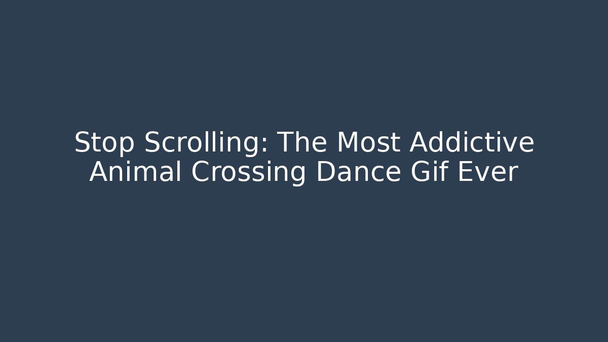 Stop Scrolling: The Most Addictive Animal Crossing Dance Gif Ever