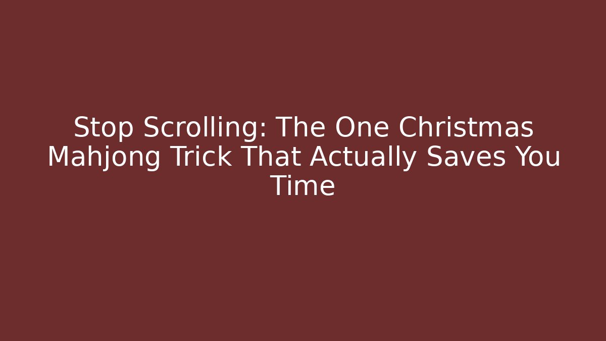 Stop Scrolling: The One Christmas Mahjong Trick That Actually Saves You Time