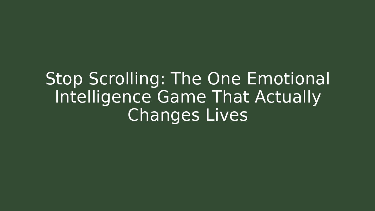 Stop Scrolling: The One Emotional Intelligence Game That Actually Changes Lives