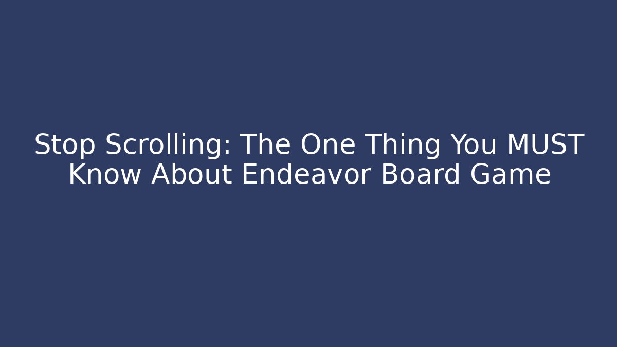 Stop Scrolling: The One Thing You MUST Know About Endeavor Board Game