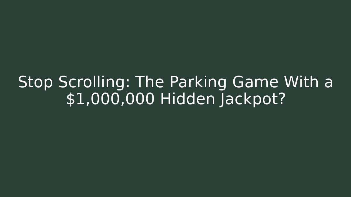 Stop Scrolling: The Parking Game With a $1,000,000 Hidden Jackpot?