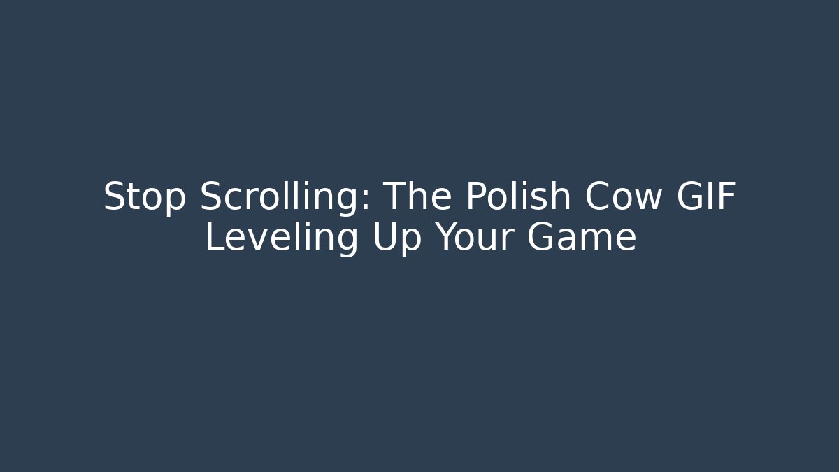 Stop Scrolling: The Polish Cow GIF Leveling Up Your Game