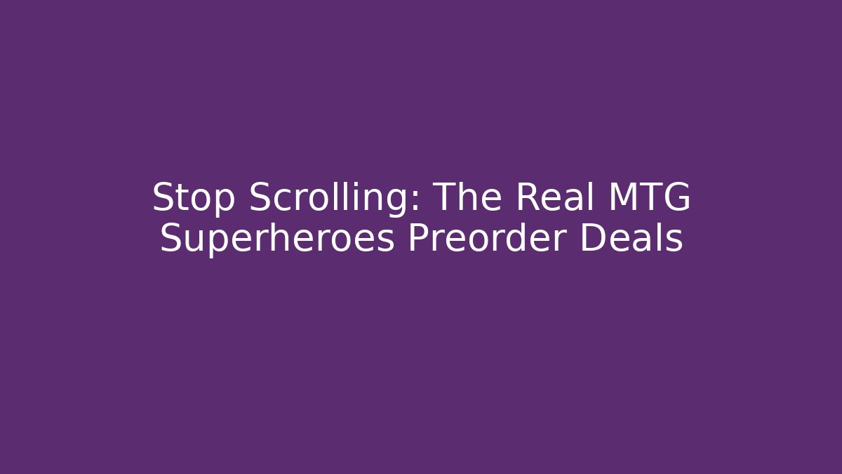 Stop Scrolling: The Real MTG Superheroes Preorder Deals - Critter Realm