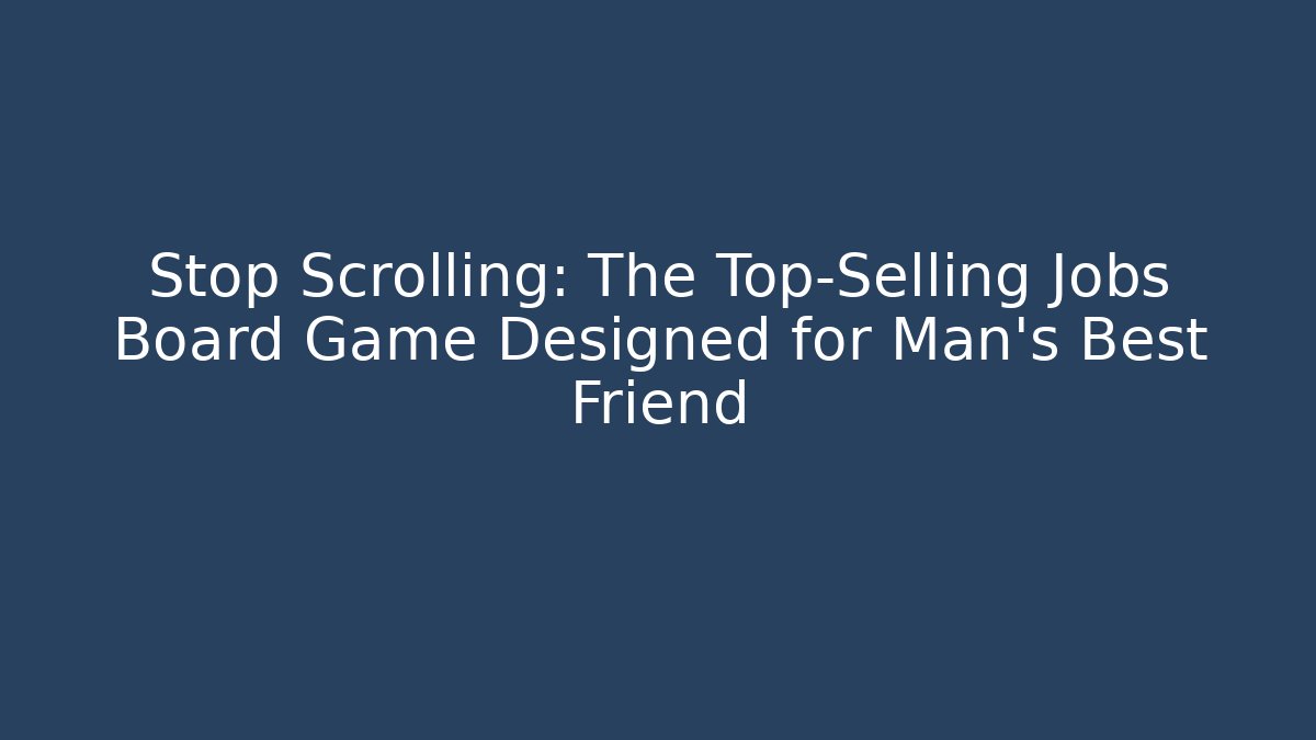 Stop Scrolling: The Top-Selling Jobs Board Game Designed for Man's Best Friend