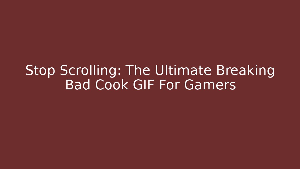 Stop Scrolling: The Ultimate Breaking Bad Cook GIF For Gamers