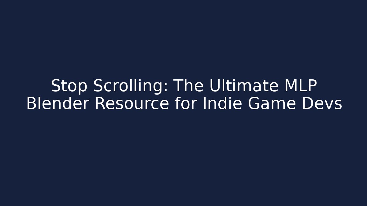 Stop Scrolling: The Ultimate MLP Blender Resource for Indie Game Devs