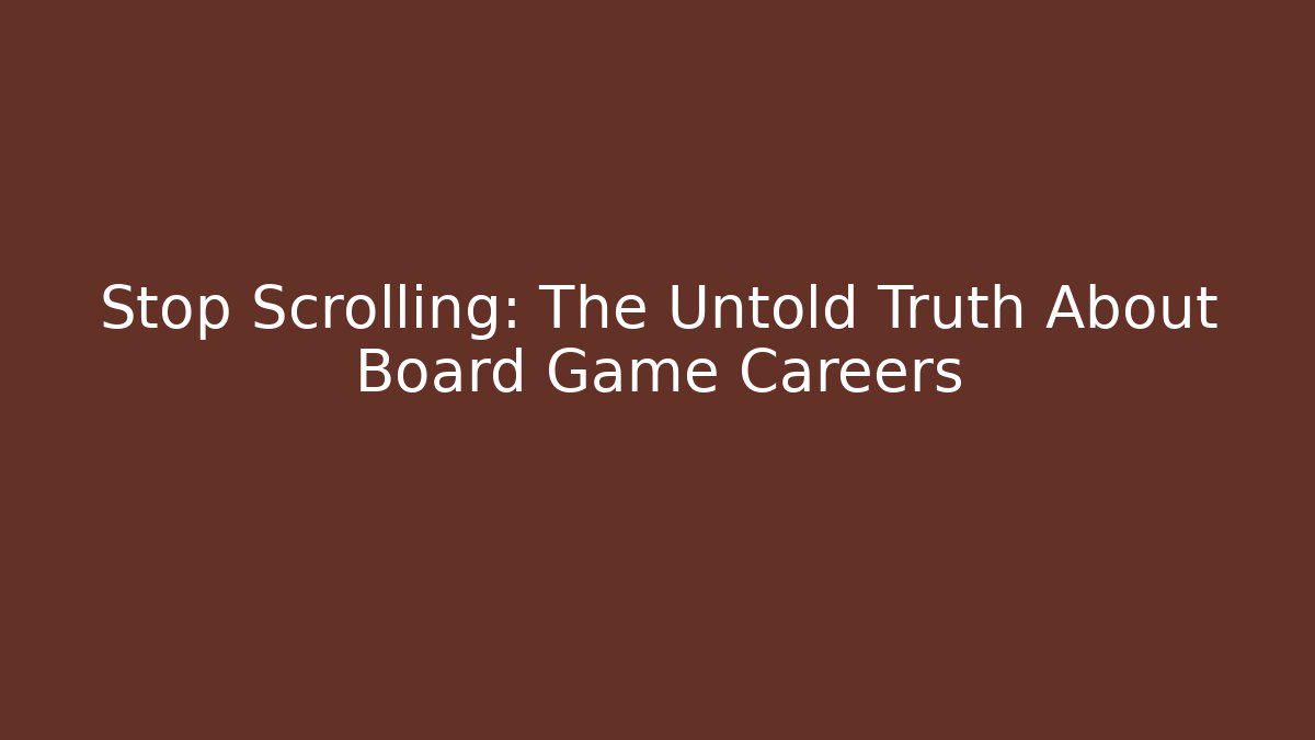 Stop Scrolling: The Untold Truth About Board Game Careers