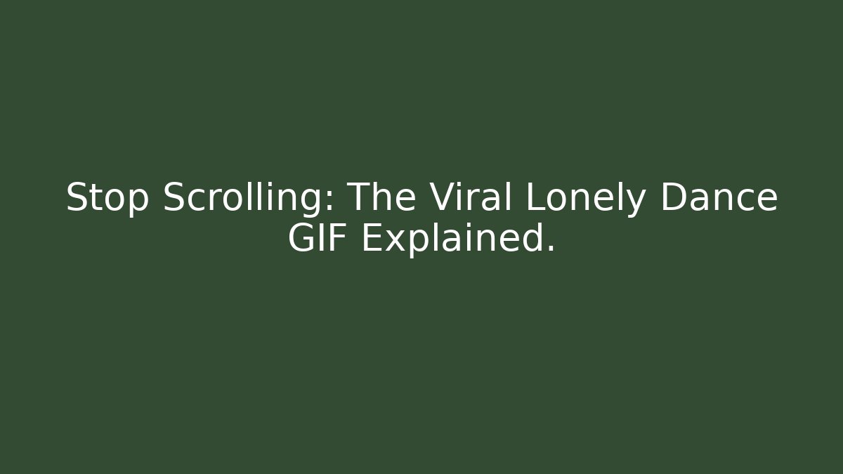 Stop Scrolling: The Viral Lonely Dance GIF Explained.