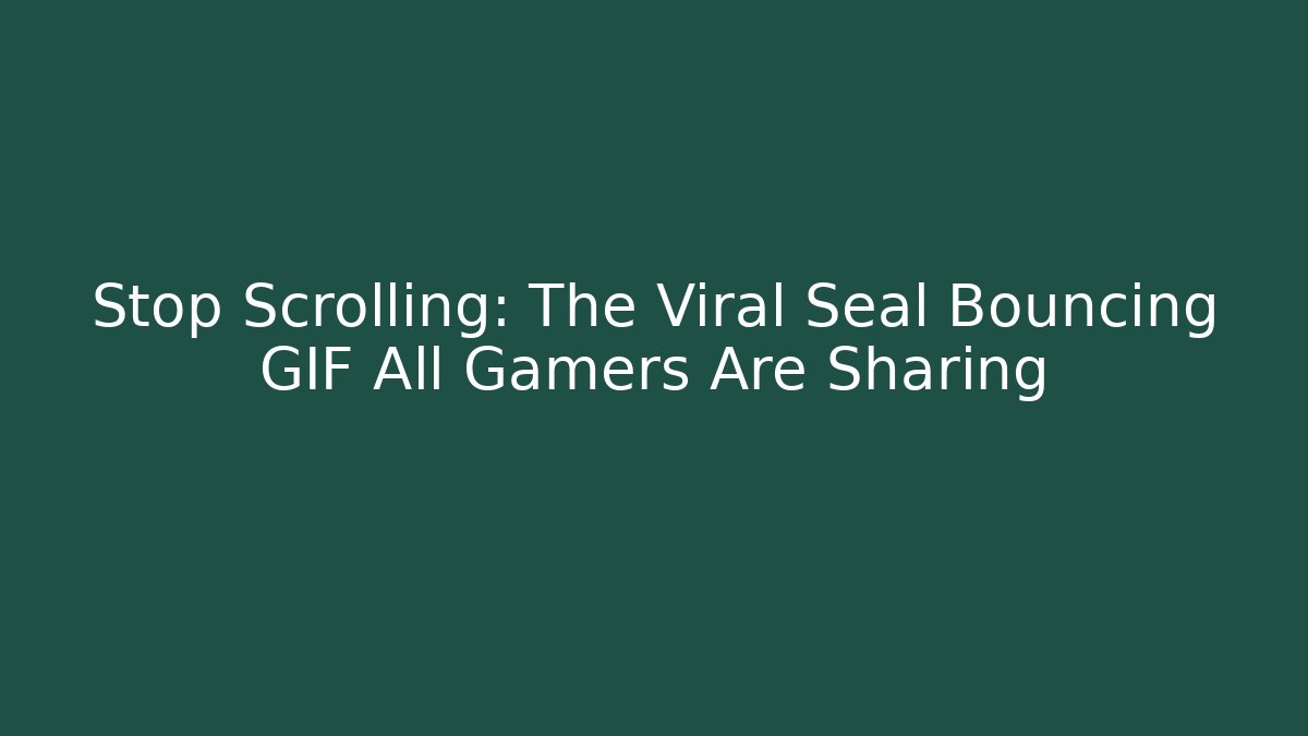 Stop Scrolling: The Viral Seal Bouncing GIF All Gamers Are Sharing