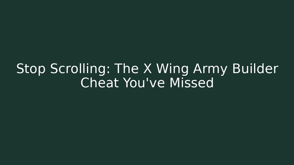 Stop Scrolling: The X Wing Army Builder Cheat You’ve Missed