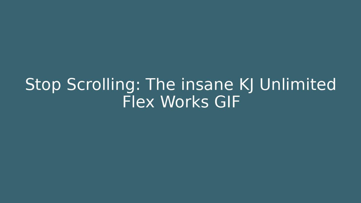 Stop Scrolling: The insane KJ Unlimited Flex Works GIF