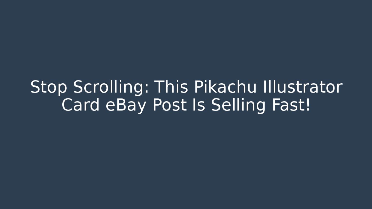 Stop Scrolling: This Pikachu Illustrator Card eBay Post Is Selling Fast! - Critter Realm