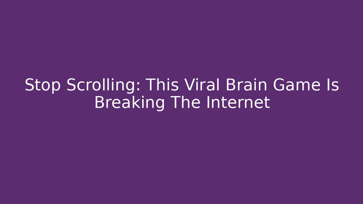 Stop Scrolling: This Viral Brain Game Is Breaking The Internet