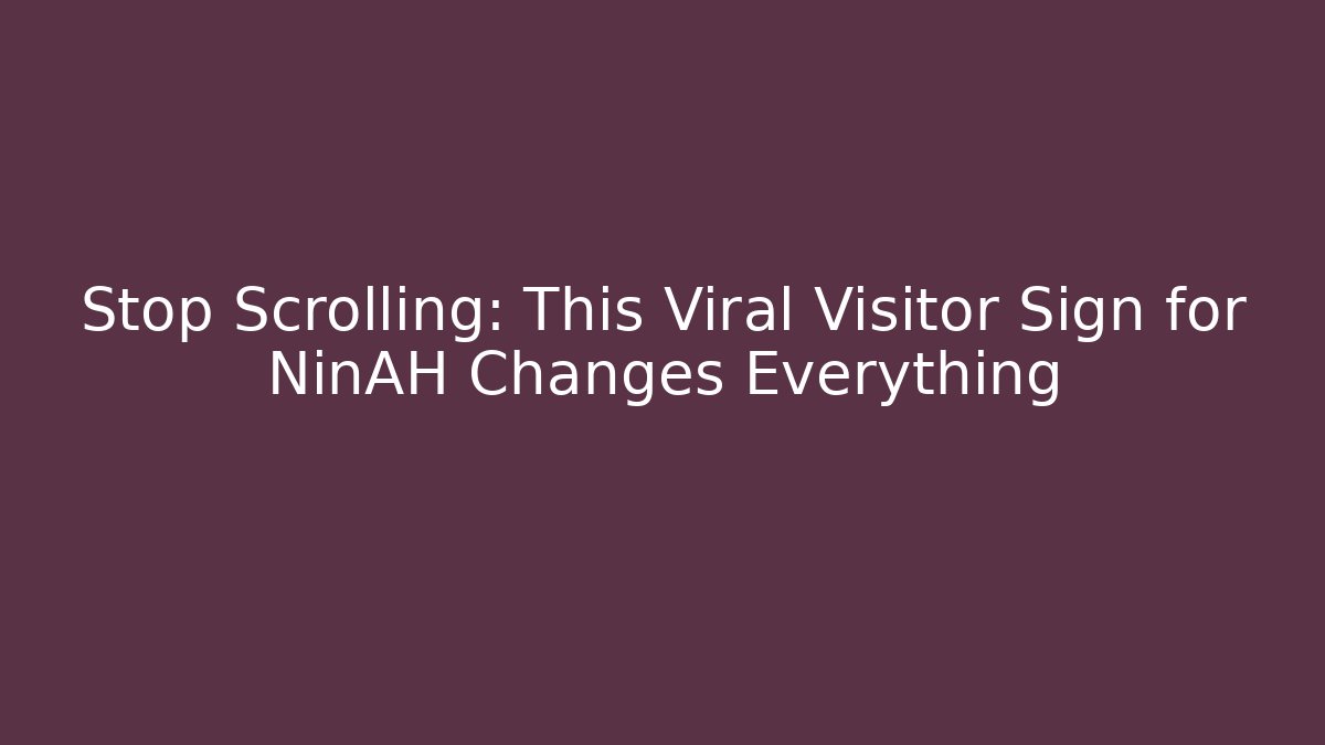 Stop Scrolling: This Viral Visitor Sign for NinAH Changes Everything
