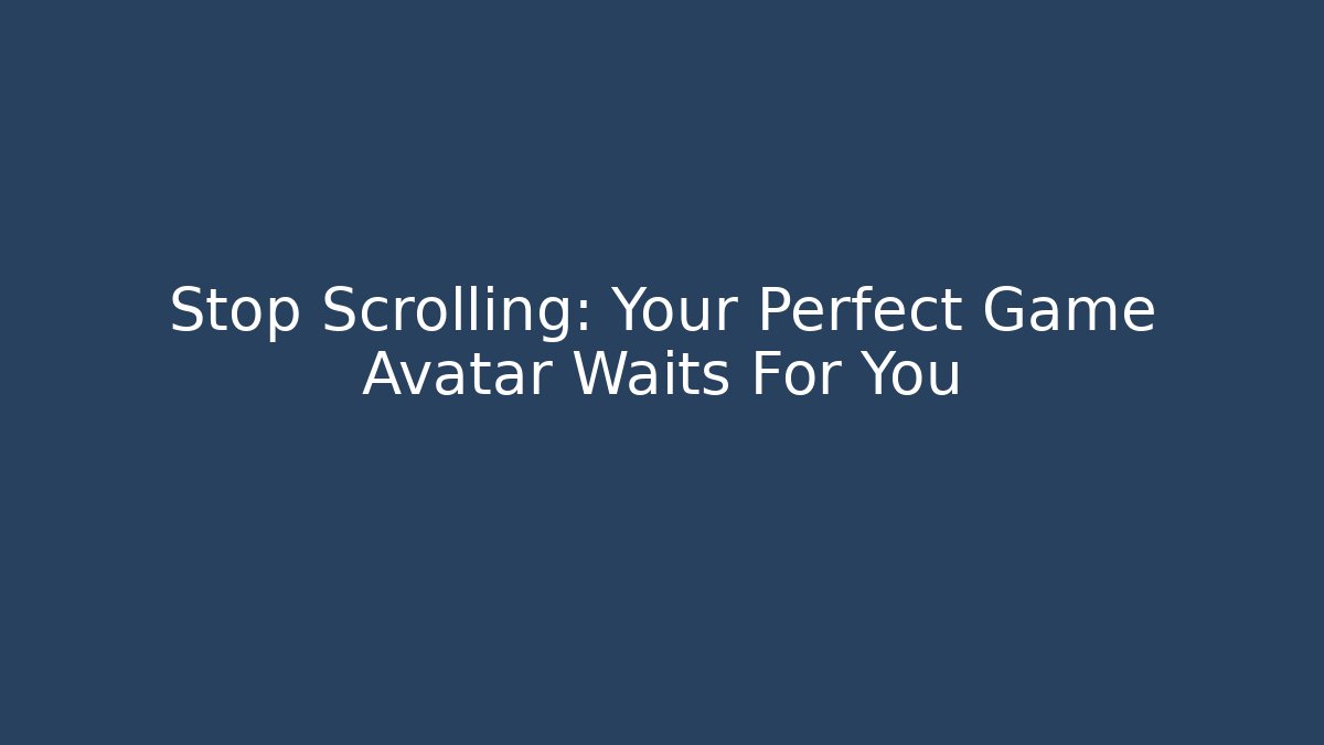 Stop Scrolling: Your Perfect Game Avatar Waits For You