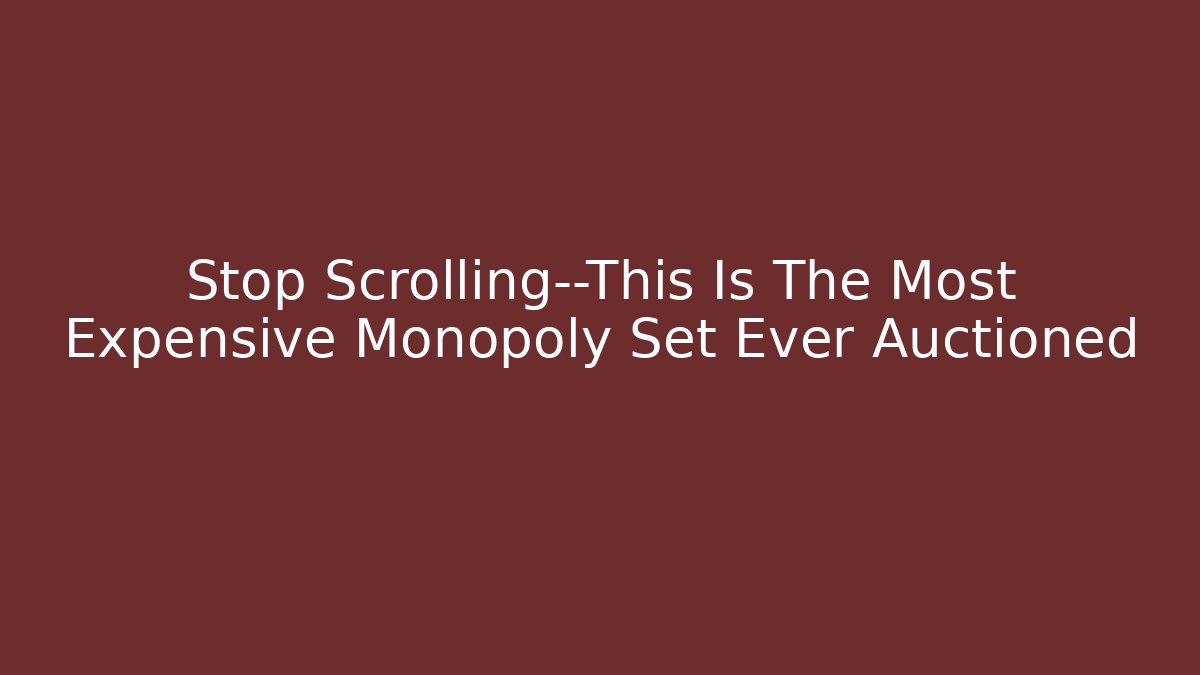 Stop Scrolling—This Is The Most Expensive Monopoly Set Ever Auctioned