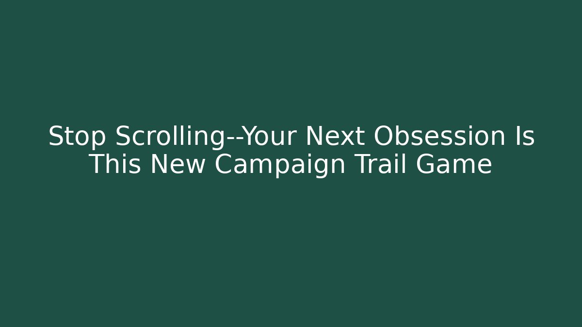 Stop Scrolling—Your Next Obsession Is This New Campaign Trail Game