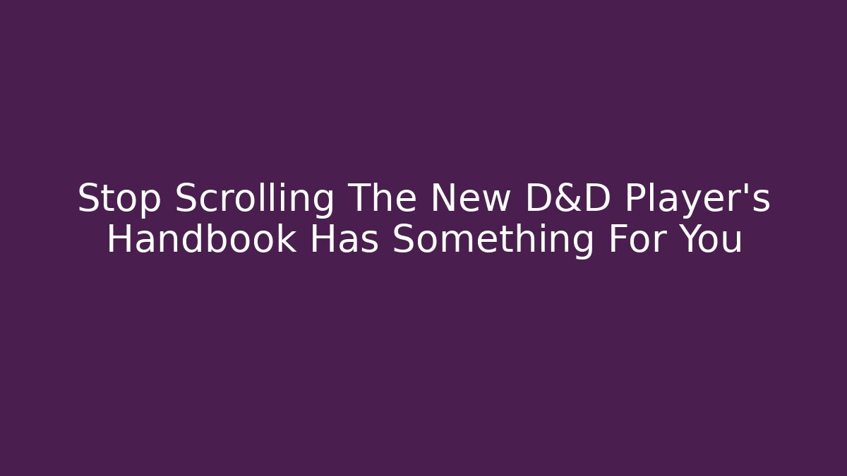 Stop Scrolling The New D&D Player's Handbook Has Something For You - Critter Realm
