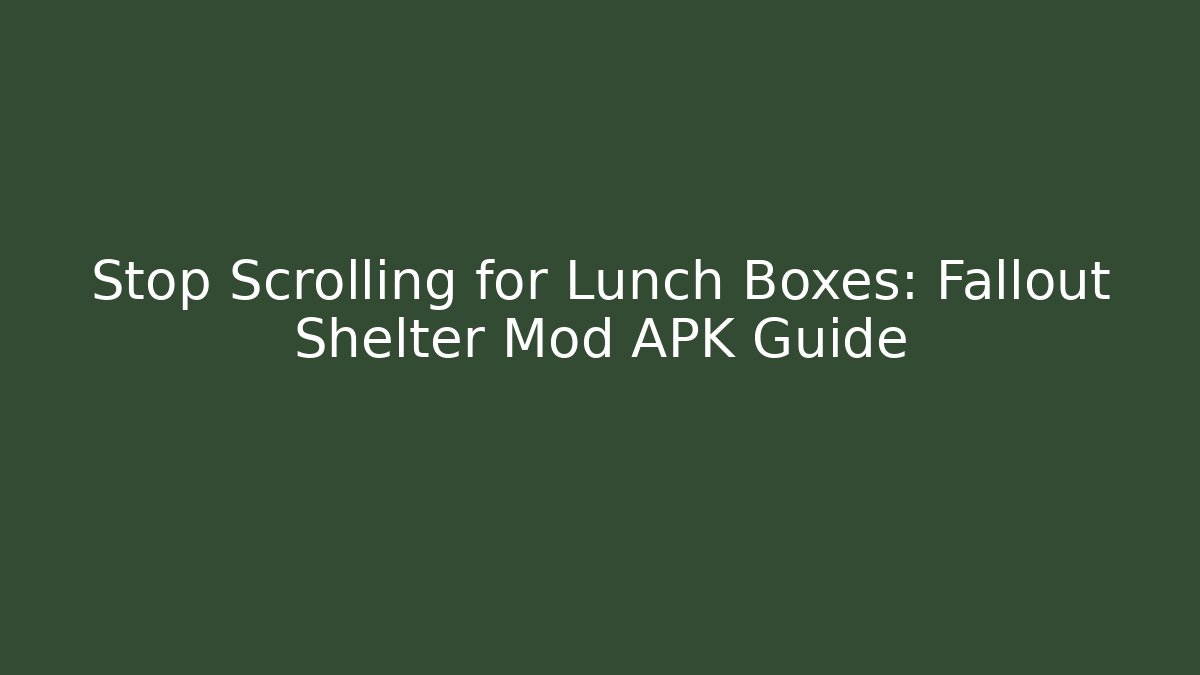 Stop Scrolling for Lunch Boxes: Fallout Shelter Mod APK Guide