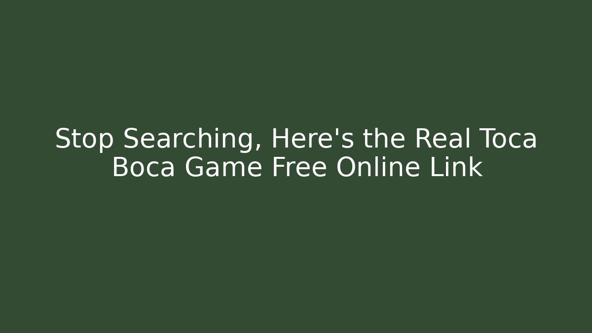 Stop Searching, Here's the Real Toca Boca Game Free Online Link