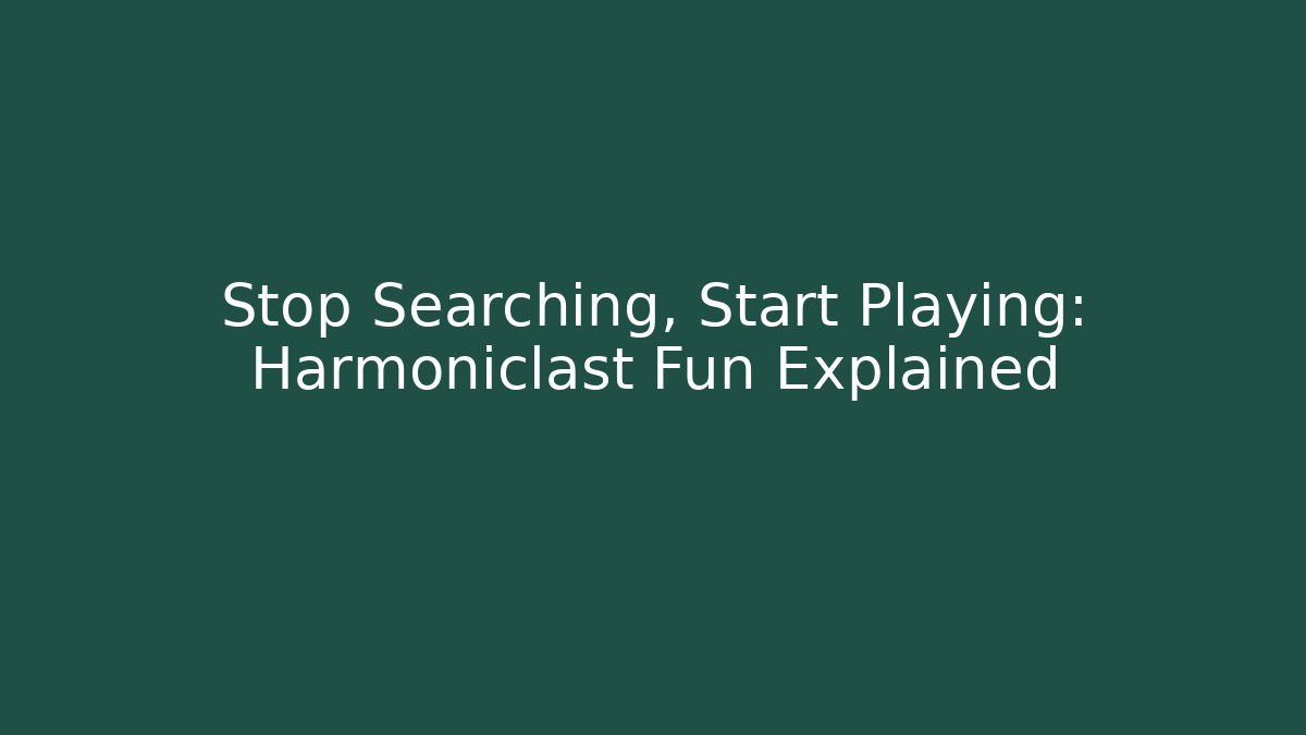 Stop Searching, Start Playing: Harmoniclast Fun Explained