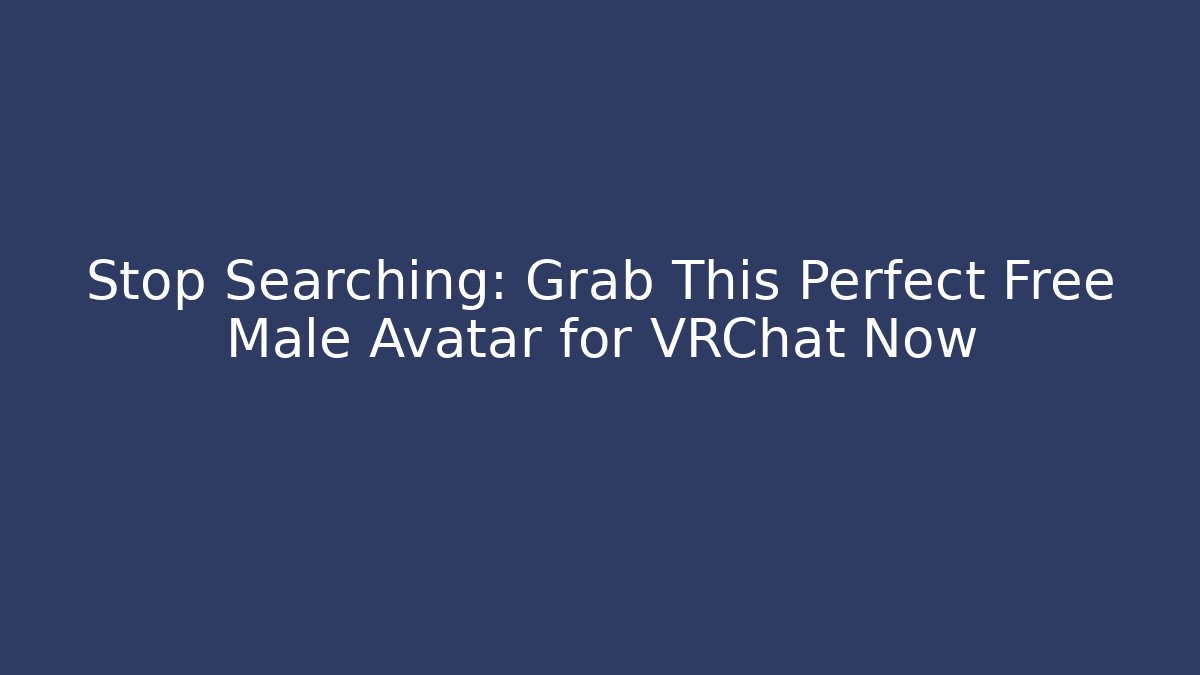 Stop Searching: Grab This Perfect Free Male Avatar for VRChat Now