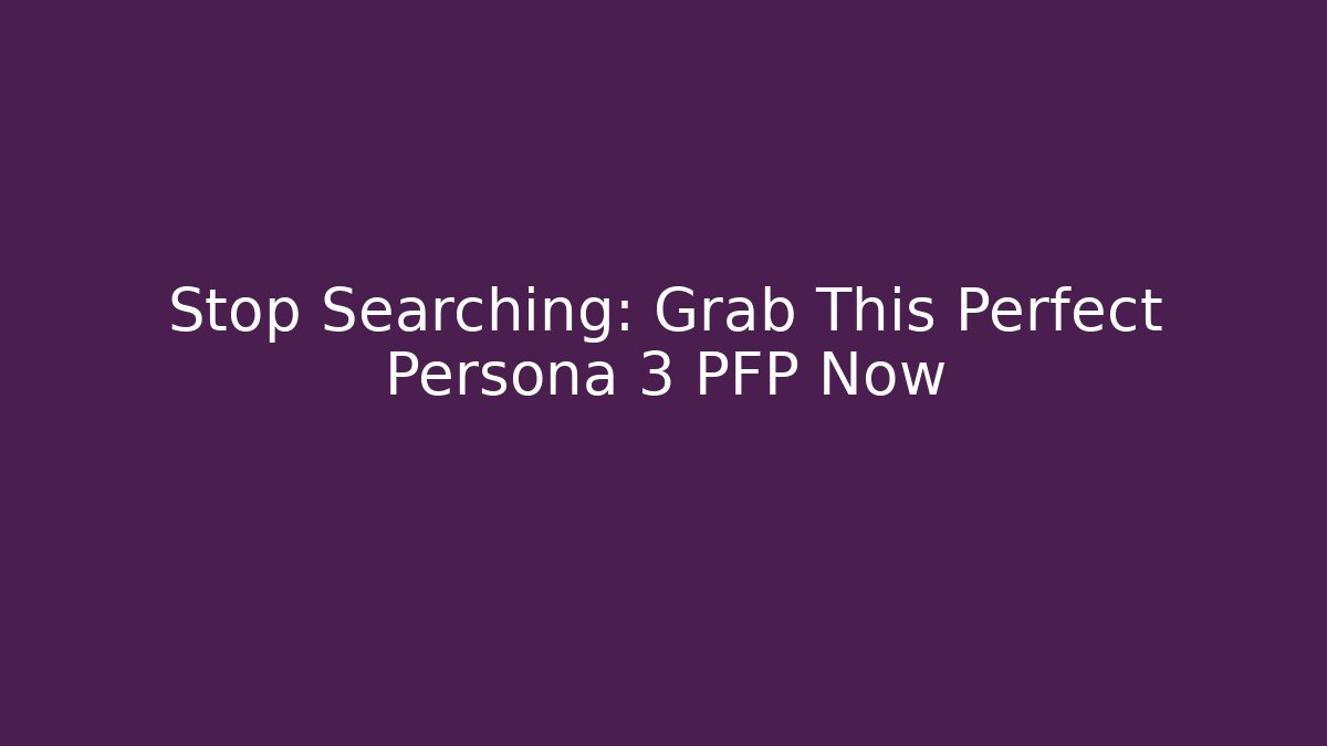 Stop Searching: Grab This Perfect Persona 3 PFP Now
