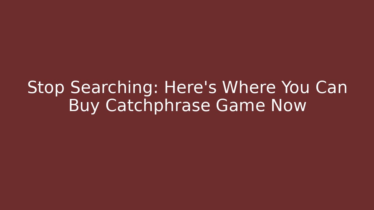 Stop Searching: Here’s Where You Can Buy Catchphrase Game Now