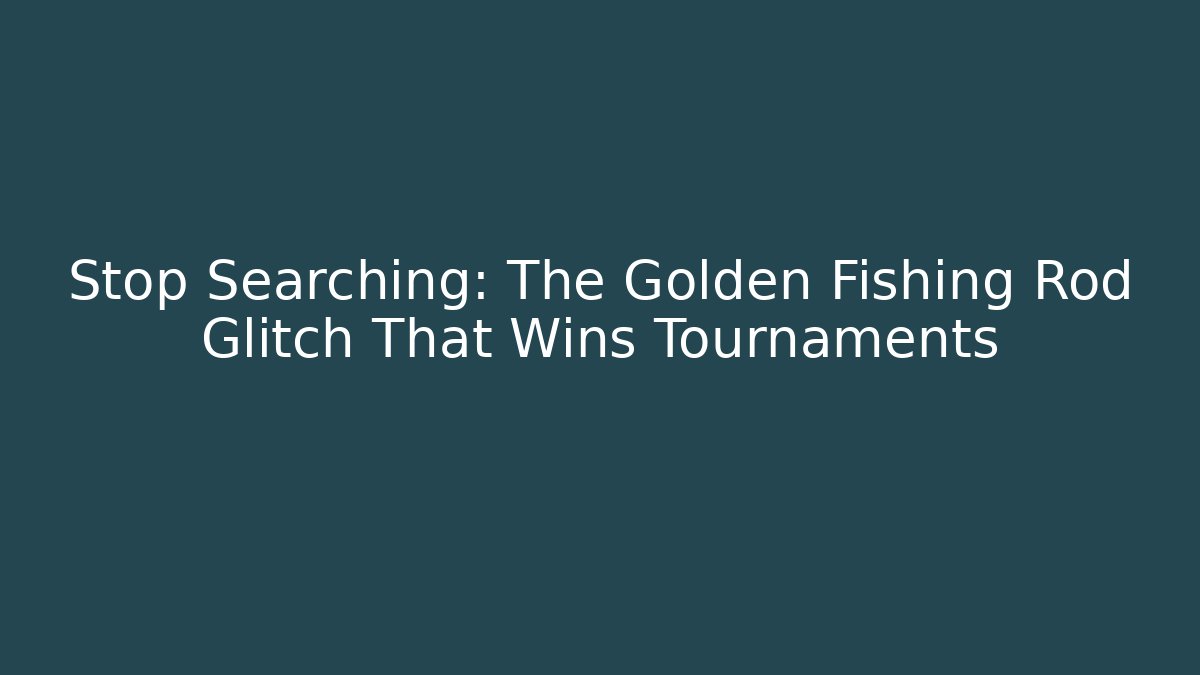 Stop Searching: The Golden Fishing Rod Glitch That Wins Tournaments