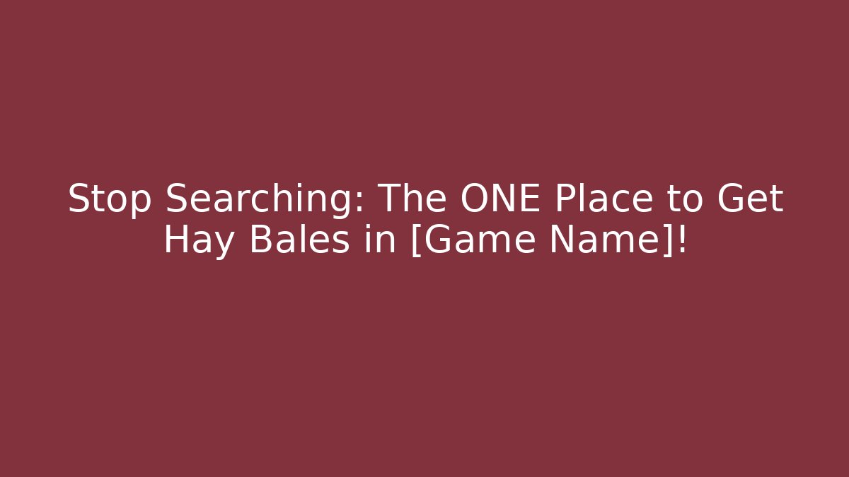 Stop Searching: The ONE Place to Get Hay Bales in [Game Name]!