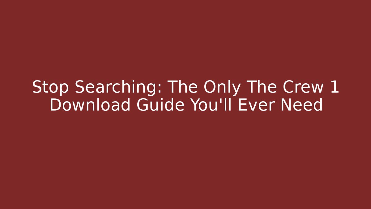 Stop Searching: The Only The Crew 1 Download Guide You’ll Ever Need