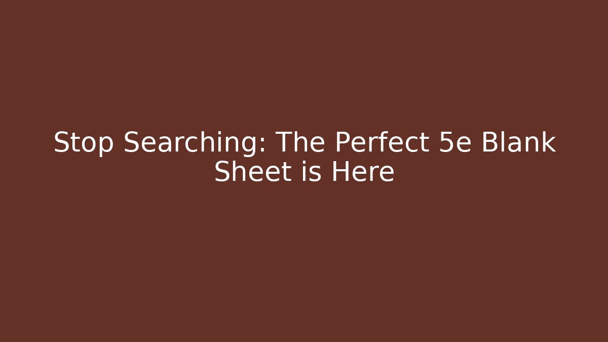 Stop Searching: The Perfect 5e Blank Sheet is Here