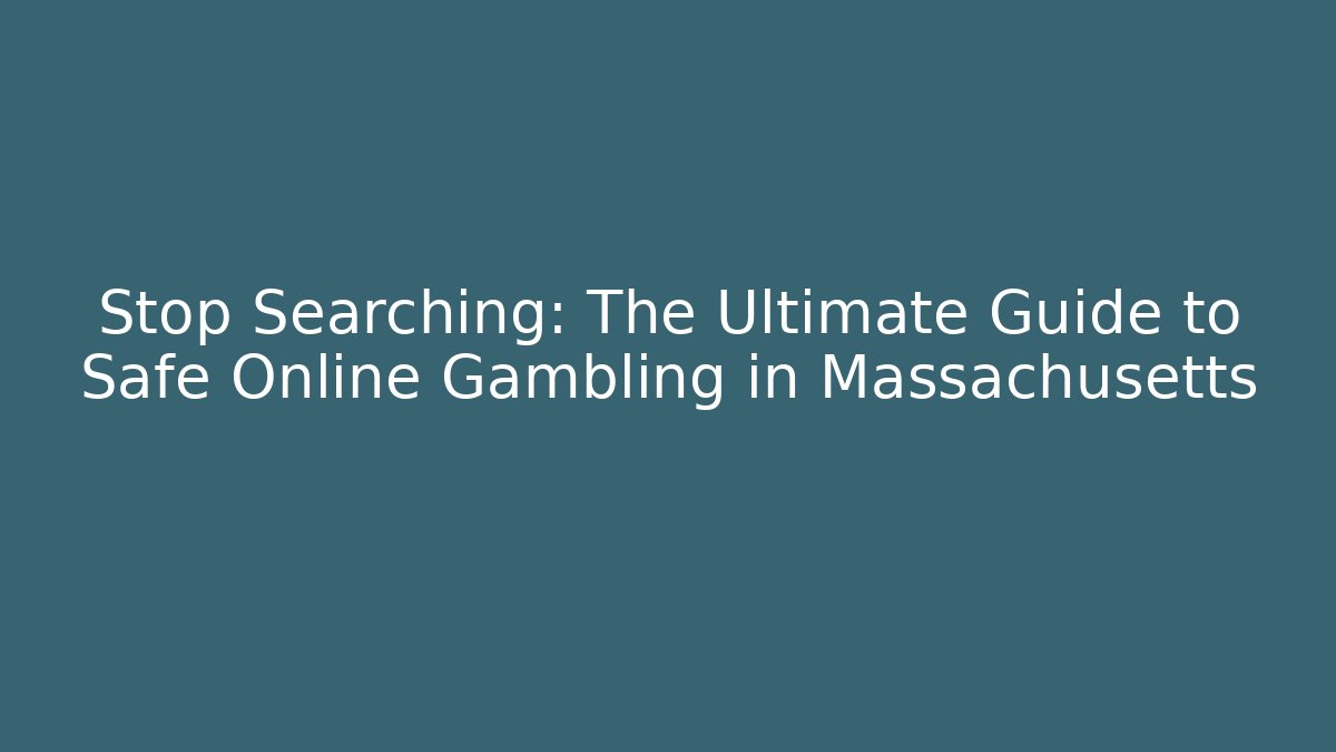 Stop Searching: The Ultimate Guide to Safe Online Gambling in Massachusetts
