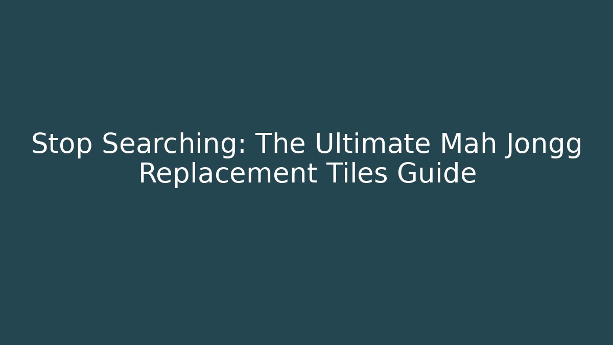 Stop Searching: The Ultimate Mah Jongg Replacement Tiles Guide - Critter Realm