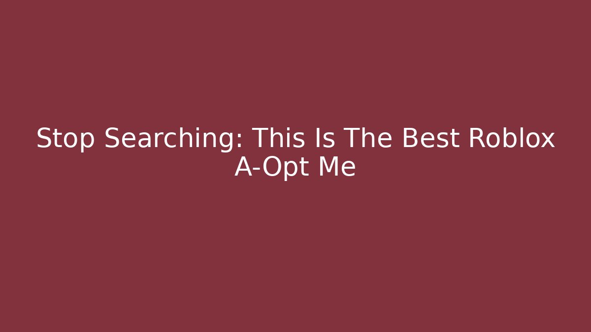 Stop Searching: This Is The Best Roblox A-Opt Me
