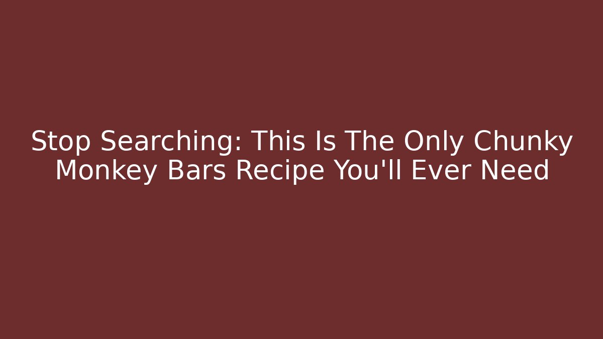 Stop Searching: This Is The Only Chunky Monkey Bars Recipe You'll Ever Need