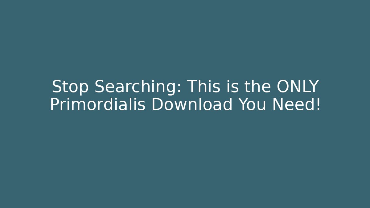 Stop Searching: This is the ONLY Primordialis Download You Need!