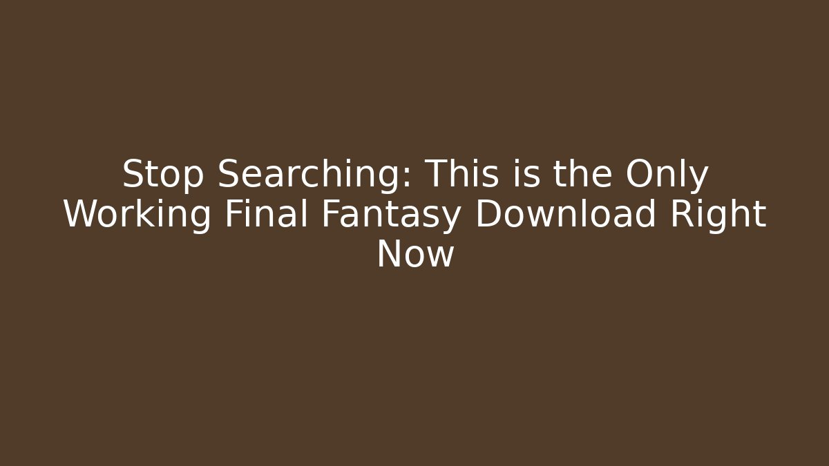 Stop Searching: This is the Only Working Final Fantasy Download Right Now