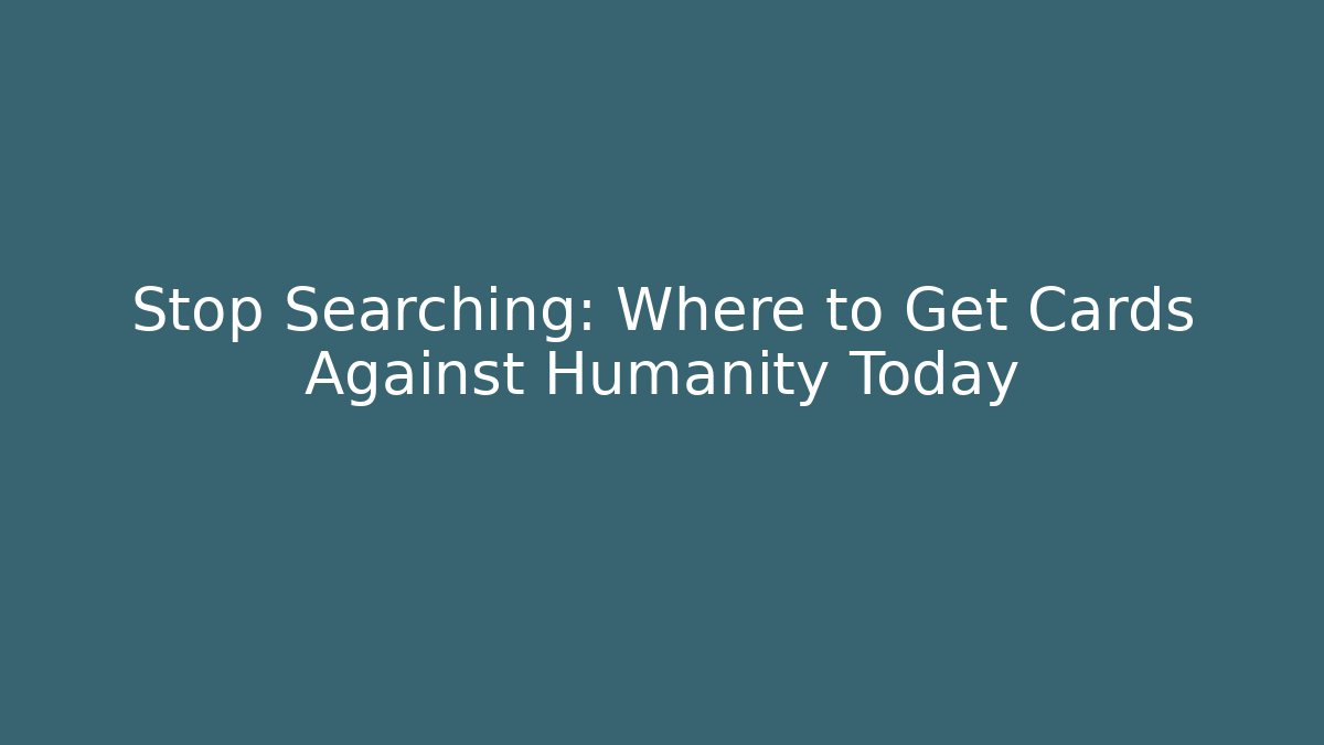 Stop Searching: Where to Get Cards Against Humanity Today