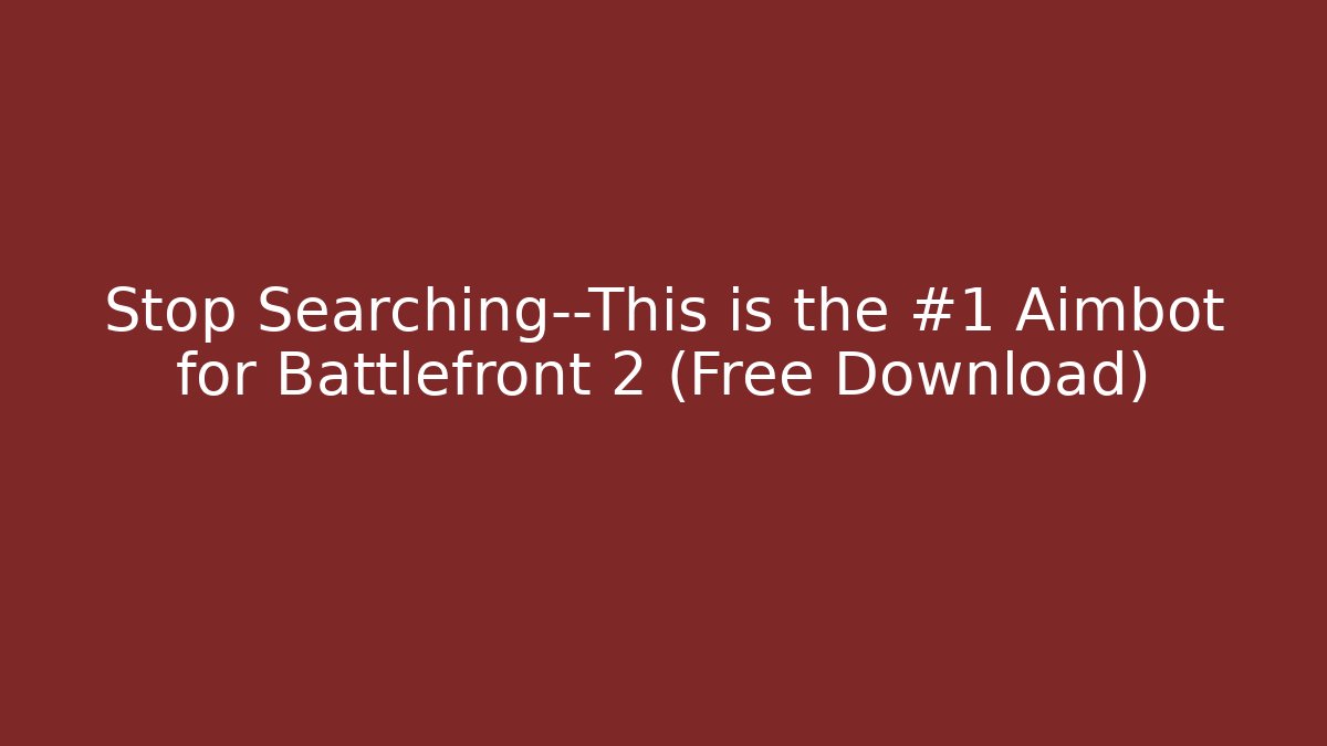 Stop Searching—This is the #1 Aimbot for Battlefront 2 (Free Download)