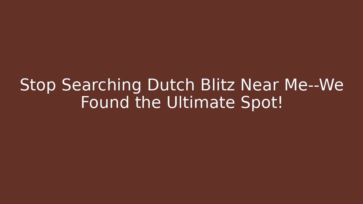 Stop Searching Dutch Blitz Near Me—We Found the Ultimate Spot!