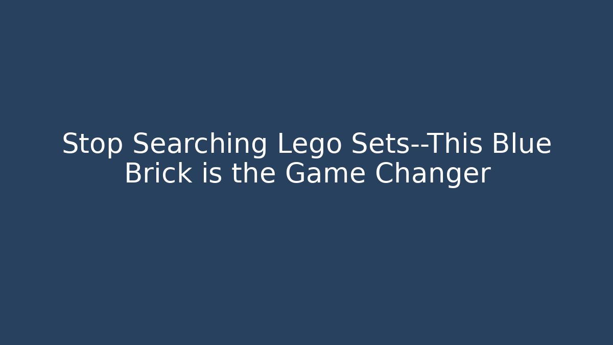 Stop Searching Lego Sets—This Blue Brick is the Game Changer