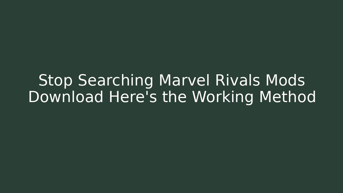 Stop Searching Marvel Rivals Mods Download Here’s the Working Method