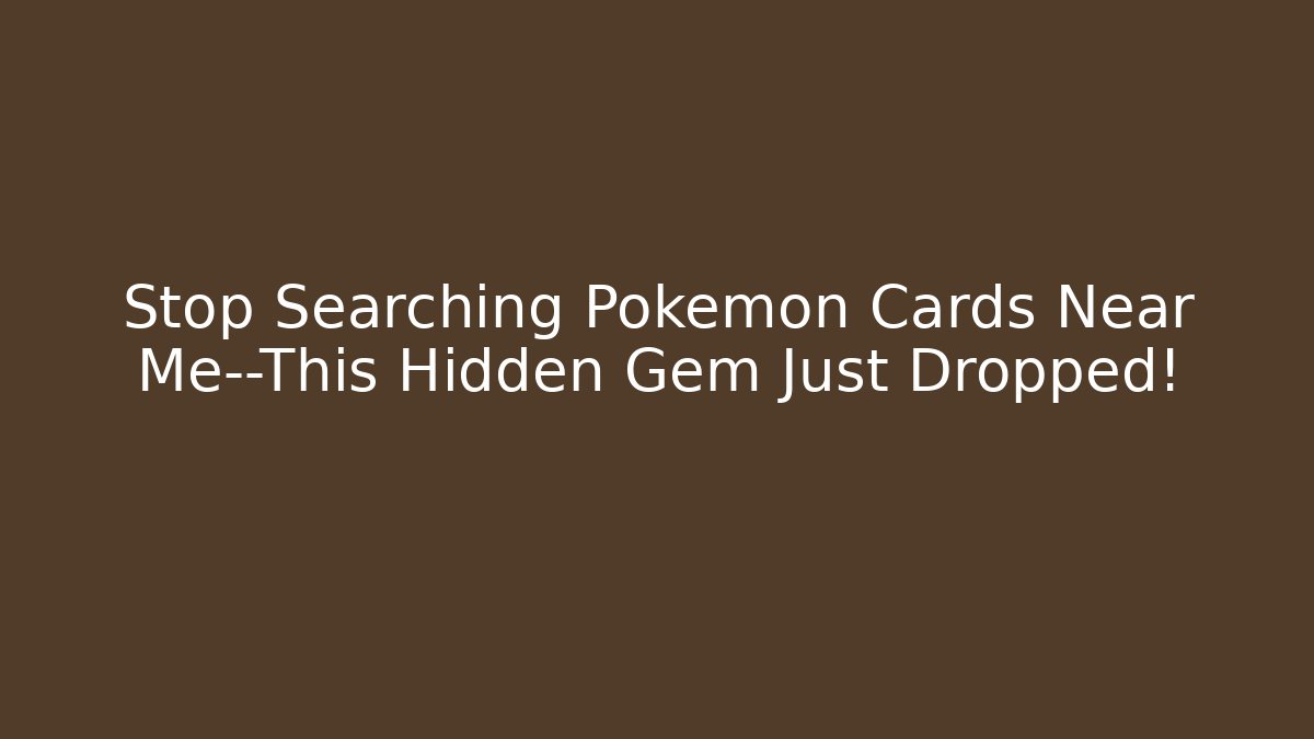 Stop Searching Pokémon Cards Near Me—This Hidden Gem Just Dropped!